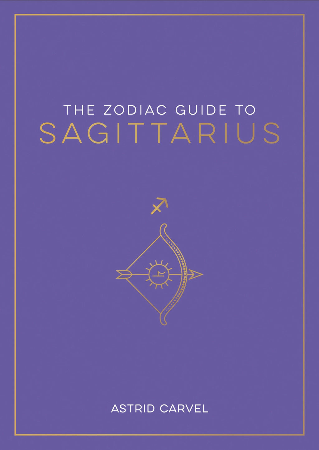 The Zodiac Guide To Sagittarius by Astrid Carvel. A purple hard book cover with a Sagittarius symbol and a gold bow and arrow