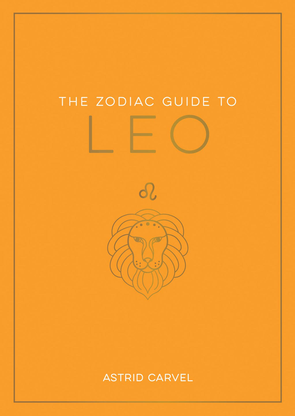 Book cover of 'The Zodiac Guide to Leo' by Astrid Carvel with a lion symbol on an orange background.