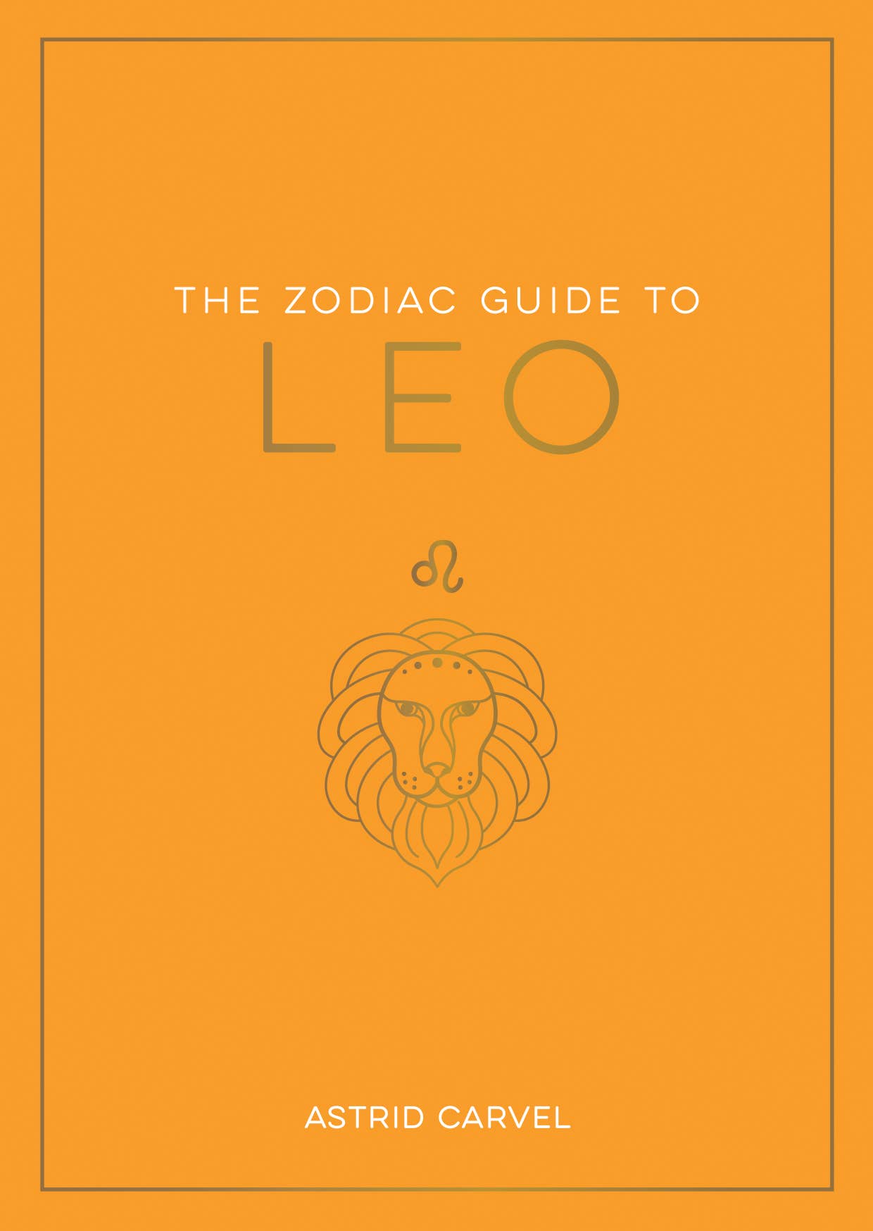 Book cover of 'The Zodiac Guide to Leo' by Astrid Carvel with a lion symbol on an orange background.