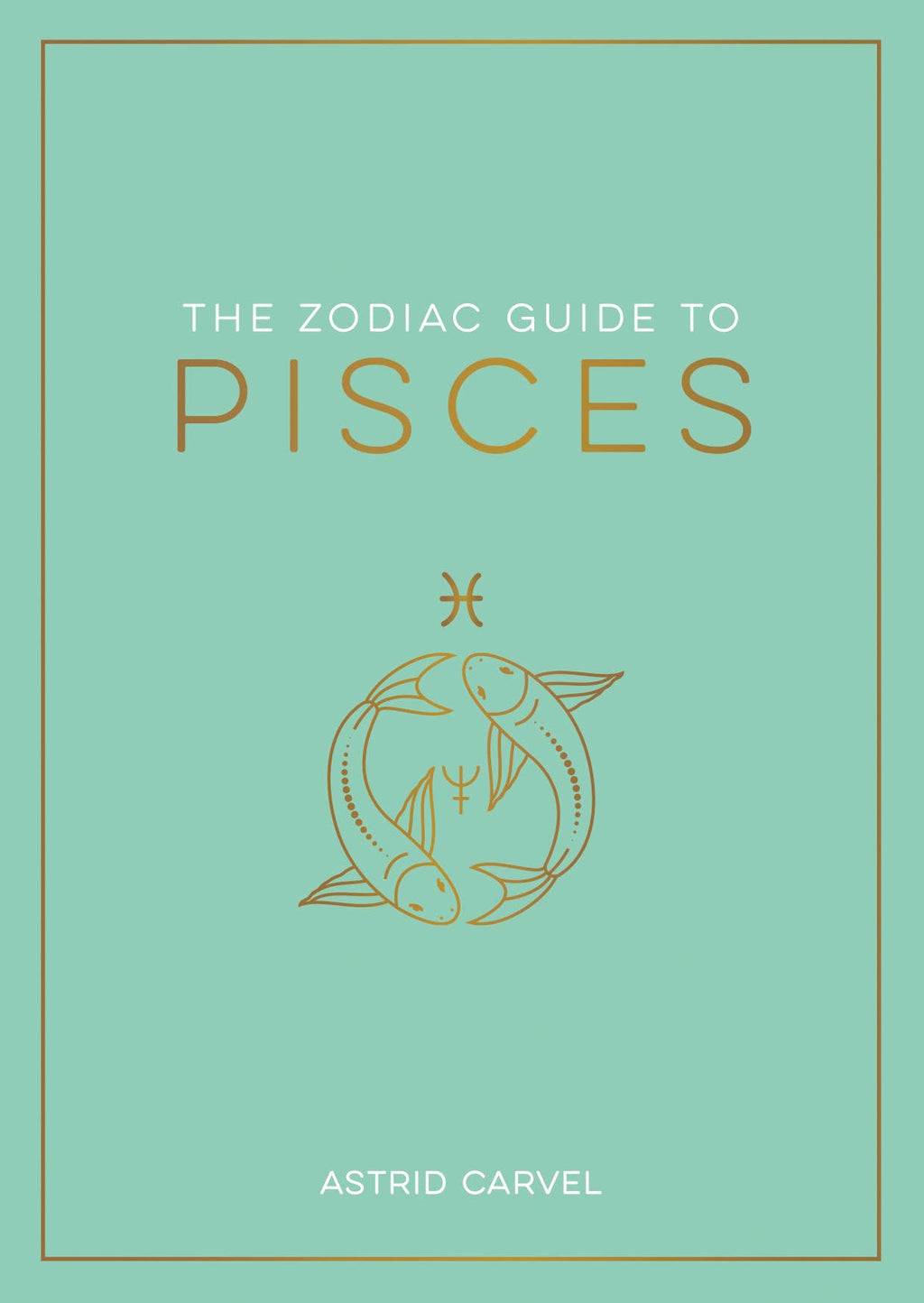 Book cover of 'The Zodiac Guide to Pisces' by Astrid Carvel on a teal background