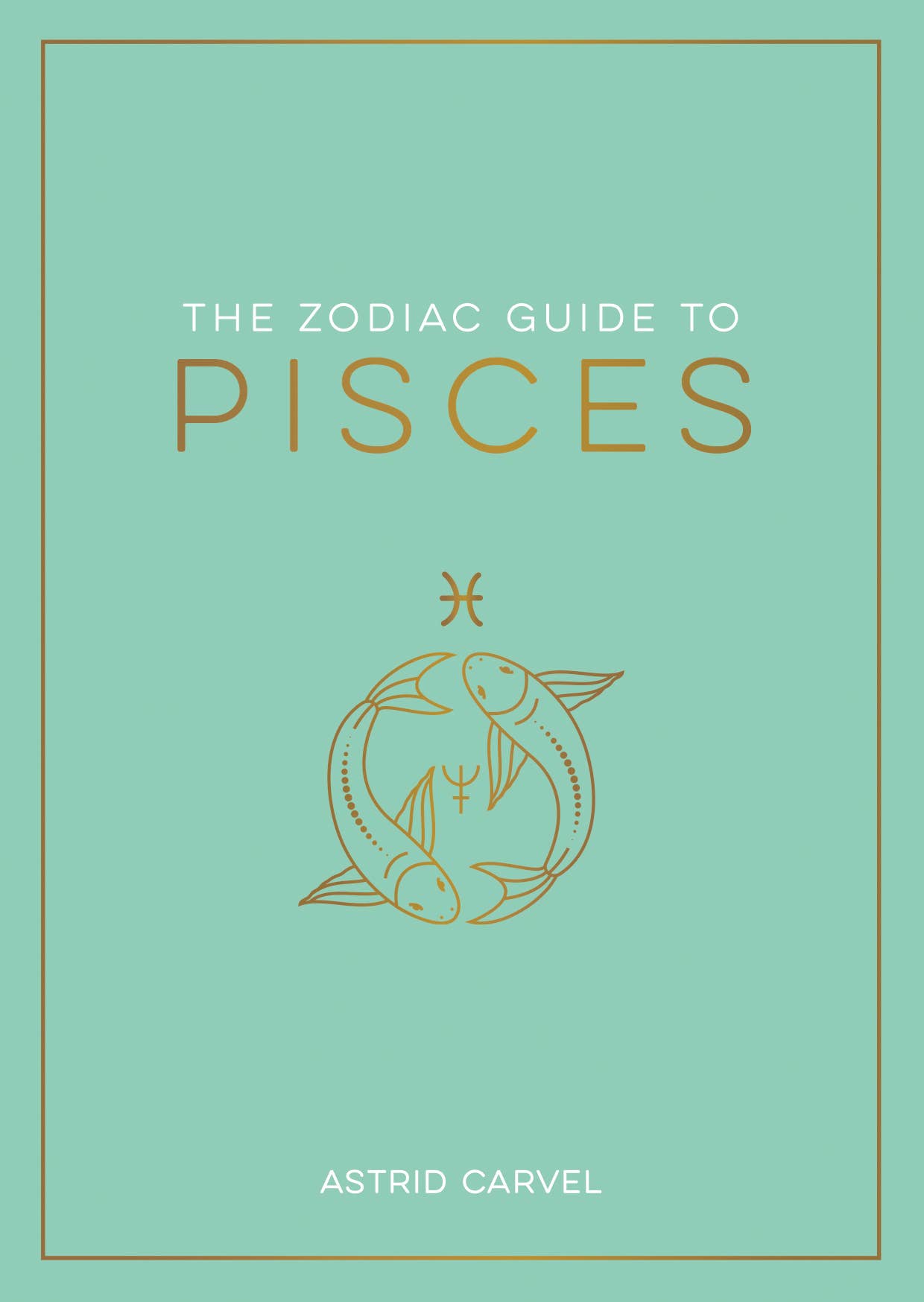 Book cover of 'The Zodiac Guide to Pisces' by Astrid Carvel on a teal background