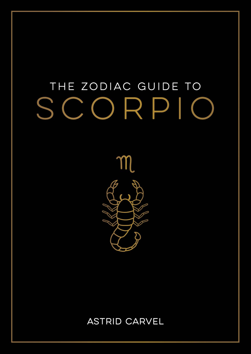 Book cover of 'The Zodiac Guide to Scorpio' by Astrid Carvel with a black background and gold text and symbol.