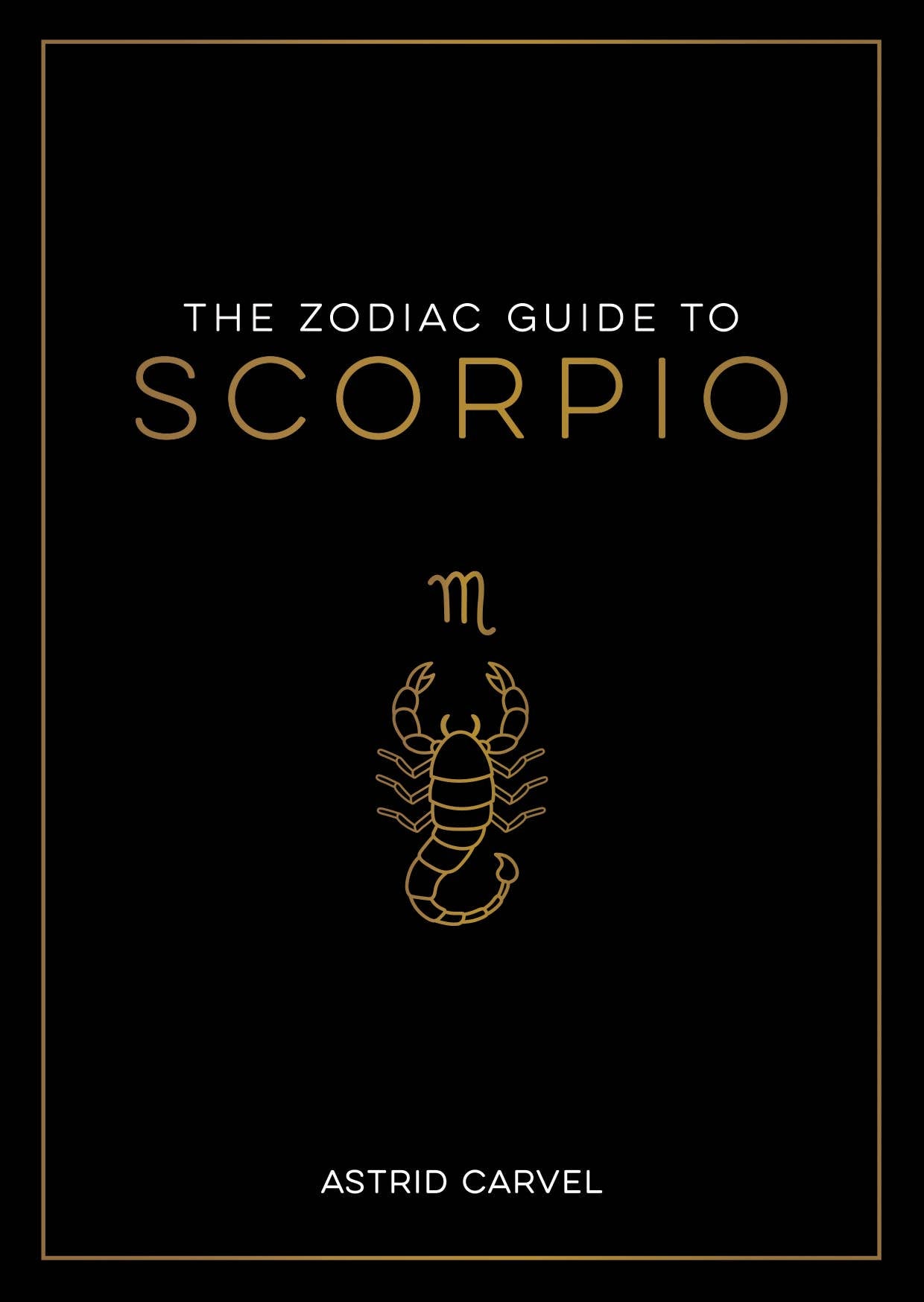 Book cover of 'The Zodiac Guide to Scorpio' by Astrid Carvel with a black background and gold text and symbol.